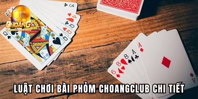 Luật chơi bài Phỏm Choangclub chi tiết cho người mới Luật chơi bài Phỏm Choangclub chi tiết cho người mới